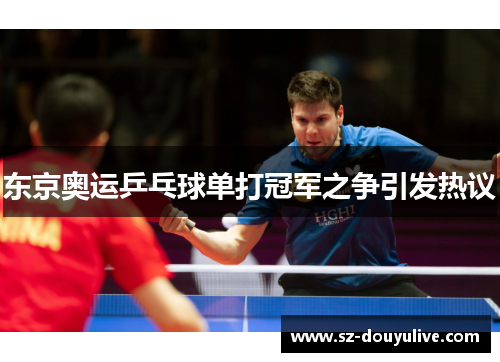 东京奥运乒乓球单打冠军之争引发热议