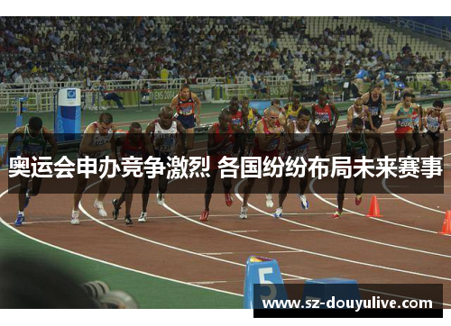 奥运会申办竞争激烈 各国纷纷布局未来赛事